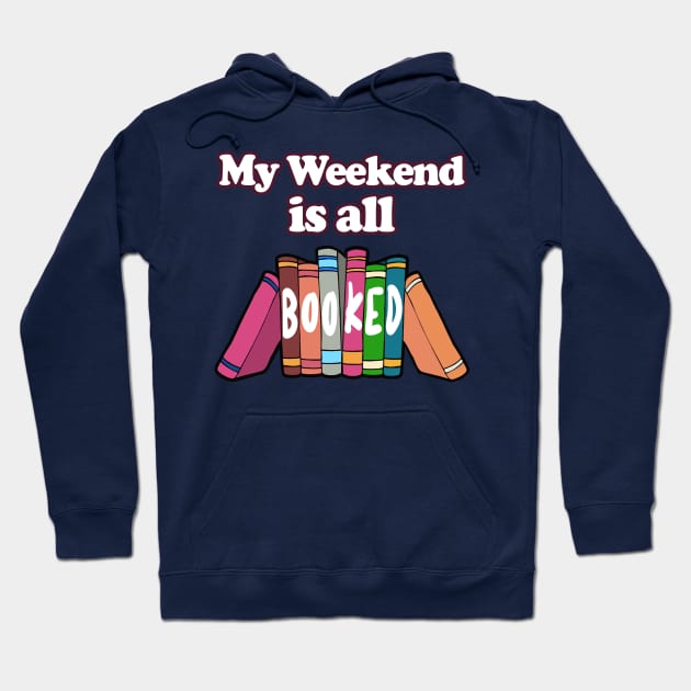 My Weekend Is All Booked  -  Bookworm/Book Lover Design Hoodie by DankFutura